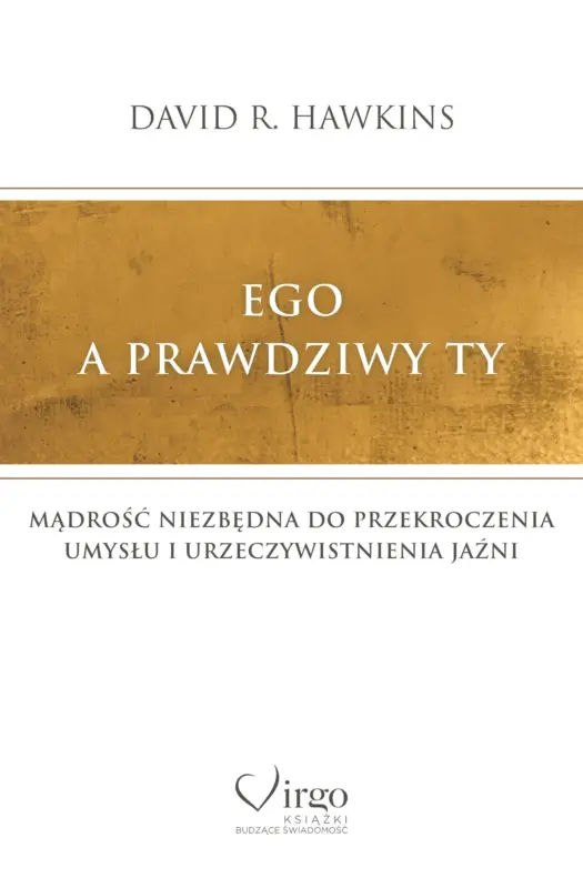 Ego a prawdziwy Ty. Mądrość niezbędna do przekroczenia umysłu i urzeczywistnienia Jaźni Dostępne od ręki