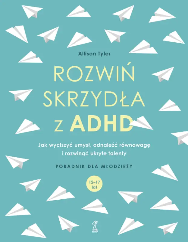 Nie przegap Rozwiń skrzydła z ADHD. Jak wyciszyć umysł, odnaleźć równowagę i rozwinąć ukryte talenty