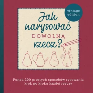 Wybór klientów Jak narysować dowolną rzecz? Ponad 200 prostych sposobów rysowania krok po kroku każdej rzeczy