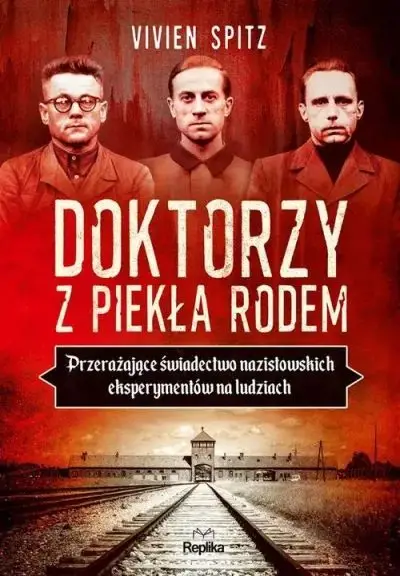 Doktorzy z piekła rodem. Przerażające świadectwo nazistowskich eksperymentów na ludziach Wysoka jakość