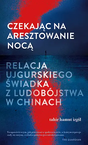 Czekając na aresztowanie nocą. Relacja ujgurskiego świadka z ludobójstwa w Chinach Kup online