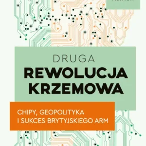 Druga rewolucja krzemowa. Chipy, geopolityka i sukces brytyjskiego ARM Bezpieczne zakupy