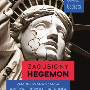 Wysoka jakość Zagubiony hegemon. Zmarnowana szansa Ameryki i rewolucja Trumpa
