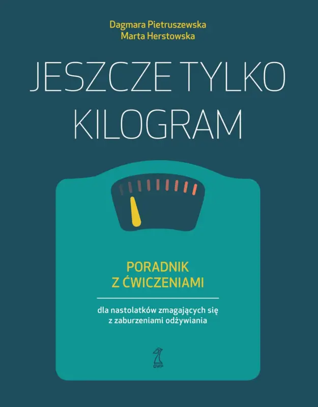 Dostępne od ręki Jeszcze tylko kilogram. Poradnik z ćwiczeniami dla nastolatków zmagających się z zaburzeniami odżywiania