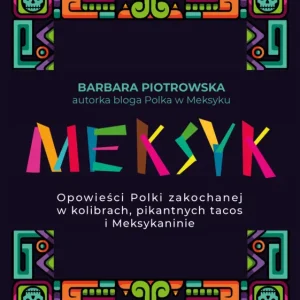 Meksyk. Opowieści Polki zakochanej w kolibrach, pikantnych tacos i Meksykaninie Obniżka ceny