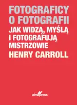 Cena promocyjna Fotograficy o fotografii. Jak widzą, myślą i fotografują mistrzowie