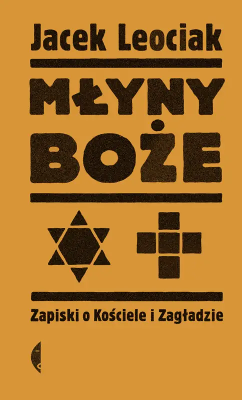 Tylko dziś Młyny boże. Zapiski o Kościele i Zagładzie