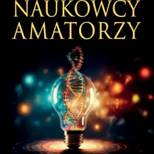 Wielcy naukowcy amatorzy Nie przegap