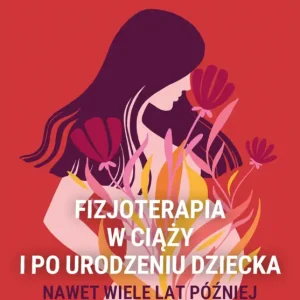 Fizjoterapia w ciąży i po urodzeniu dziecka. Nawet wiele lat później Dostępne od ręki