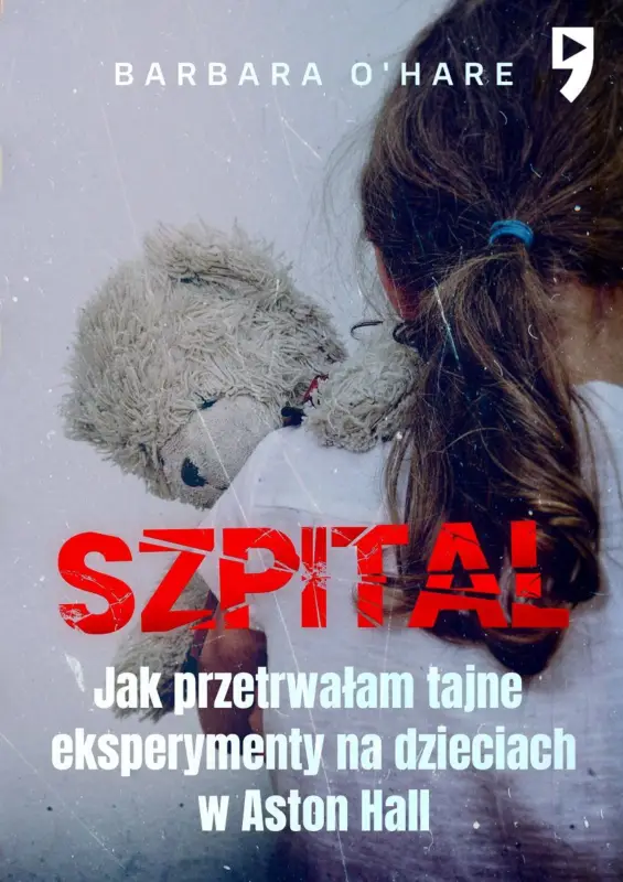 Szpital. Jak przetrwałam tajne eksperymenty na dzieciach w Aston Hall Bezpieczne zakupy