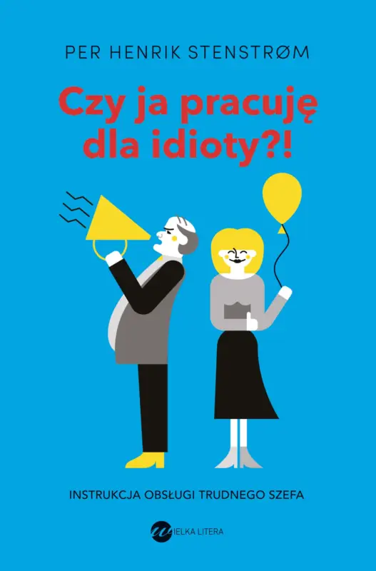 Ekspresowa dostawa Czy ja pracuję dla idioty?! Instrukcja obsługi trudnego szefa