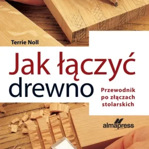 Jak łączyć drewno. Przewodnik po złączach stolarskich Wysoka jakość