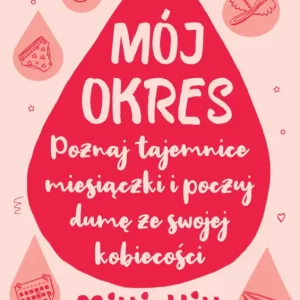 Oferta Mój okres. Poznaj tajemnice miesiączki i poczuj dumę ze swojej kobiecości
