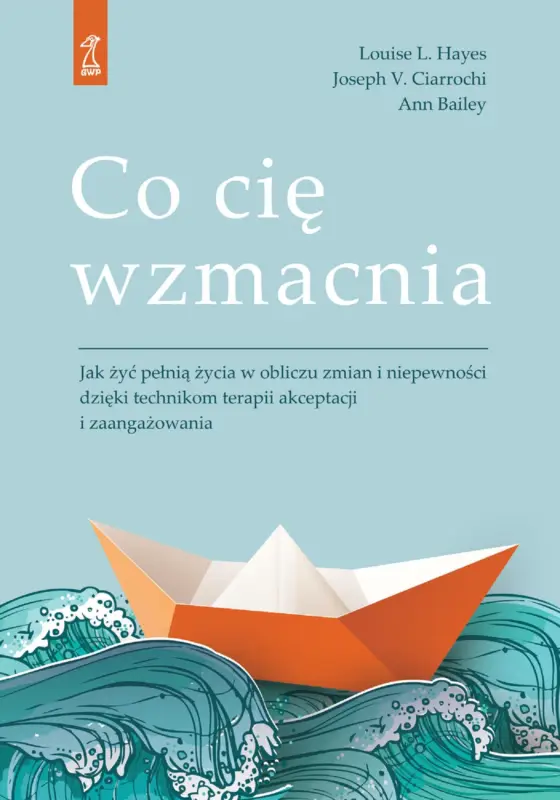 Popularny Co cię wzmacnia. Jak żyć pełnią życia w obliczu zmian i niepewności dzięki technikom terapii akceptacji i zaufania