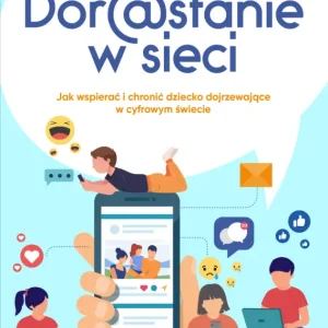 Dorastanie w sieci. Jak wspierać i chronić dziecko dojrzewające w cyfrowym świecie Obniżka ceny