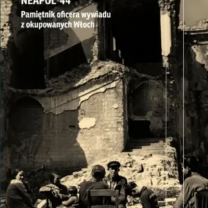 Tylko dziś Neapol `44. Pamiętnik oficera wywiadu z okupowanych Włoch